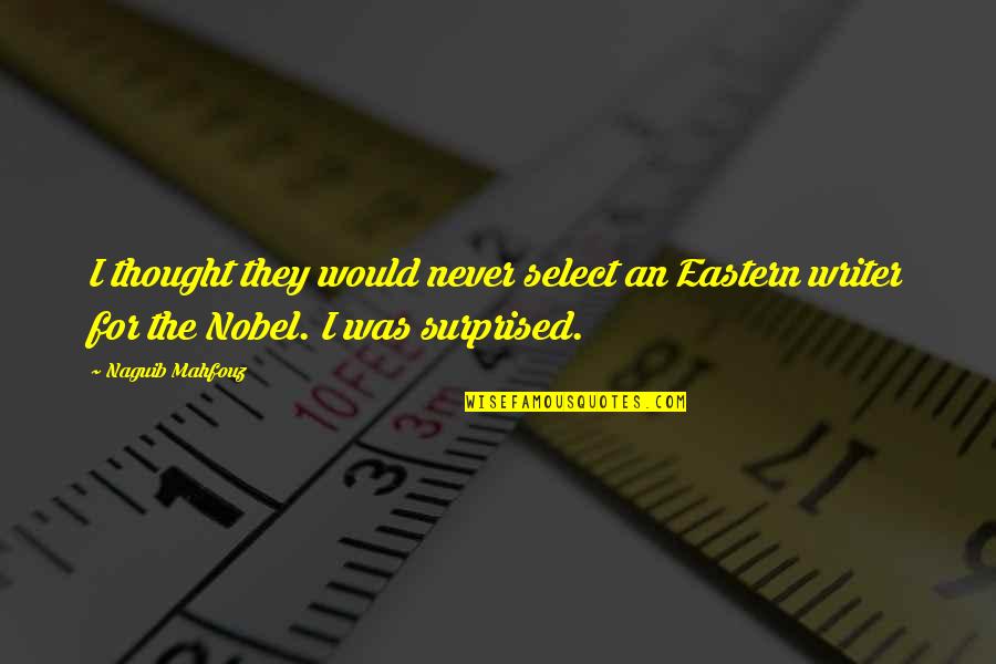 Thomas Kincaid Quotes By Naguib Mahfouz: I thought they would never select an Eastern Thomas Kincaid Quotes By Naguib Mahfouz: I thought they would never select an Eastern