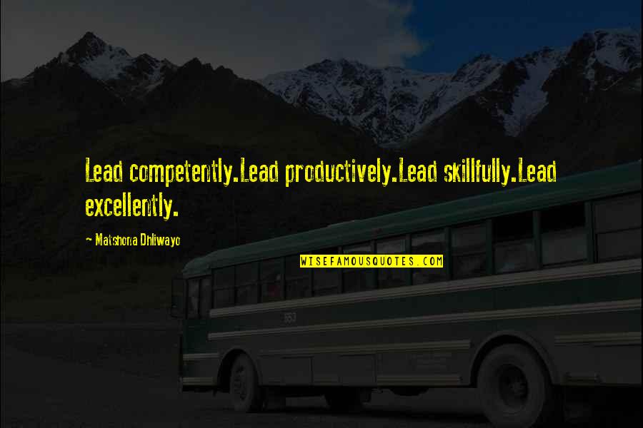 Thomas King Green Grass Running Water Quotes By Matshona Dhliwayo: Lead competently.Lead productively.Lead skillfully.Lead excellently.