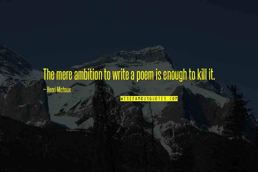 Thomas Knoll Quotes By Henri Michaux: The mere ambition to write a poem is Thomas Knoll Quotes By Henri Michaux: The mere ambition to write a poem is