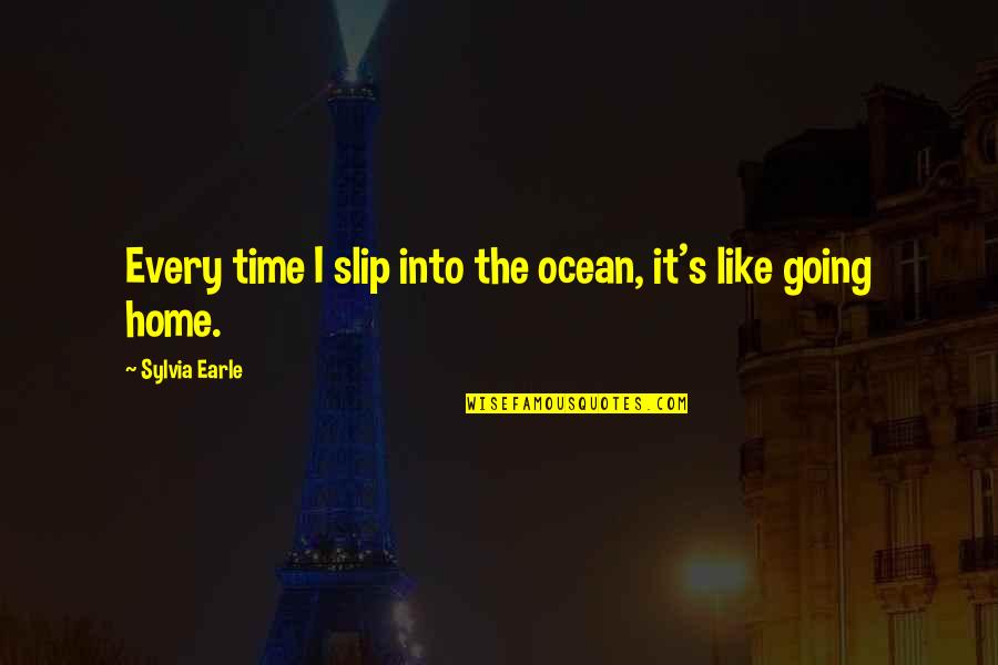 Thomas Knoll Quotes By Sylvia Earle: Every time I slip into the ocean, it's Thomas Knoll Quotes By Sylvia Earle: Every time I slip into the ocean, it's