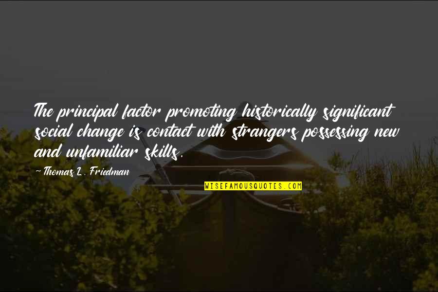 Thomas L Friedman Quotes By Thomas L. Friedman: The principal factor promoting historically significant social change Thomas L Friedman Quotes By Thomas L. Friedman: The principal factor promoting historically significant social change