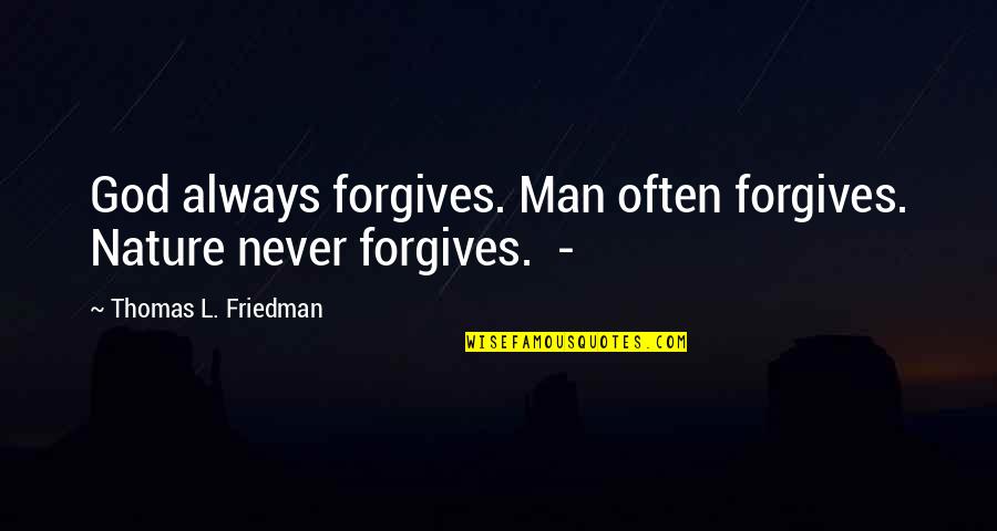 Thomas L Friedman Quotes By Thomas L. Friedman: God always forgives. Man often forgives. Nature never