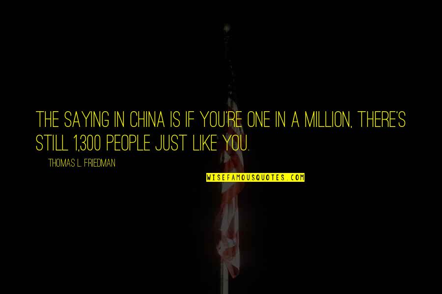 Thomas L Friedman Quotes By Thomas L. Friedman: The saying in China is If you're one Thomas L Friedman Quotes By Thomas L. Friedman: The saying in China is If you're one