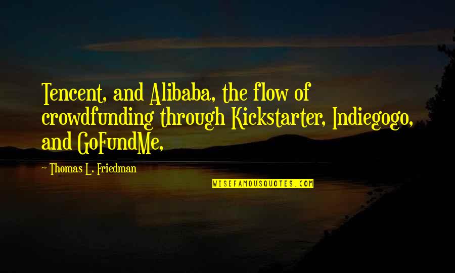 Thomas L Friedman Quotes By Thomas L. Friedman: Tencent, and Alibaba, the flow of crowdfunding through Thomas L Friedman Quotes By Thomas L. Friedman: Tencent, and Alibaba, the flow of crowdfunding through