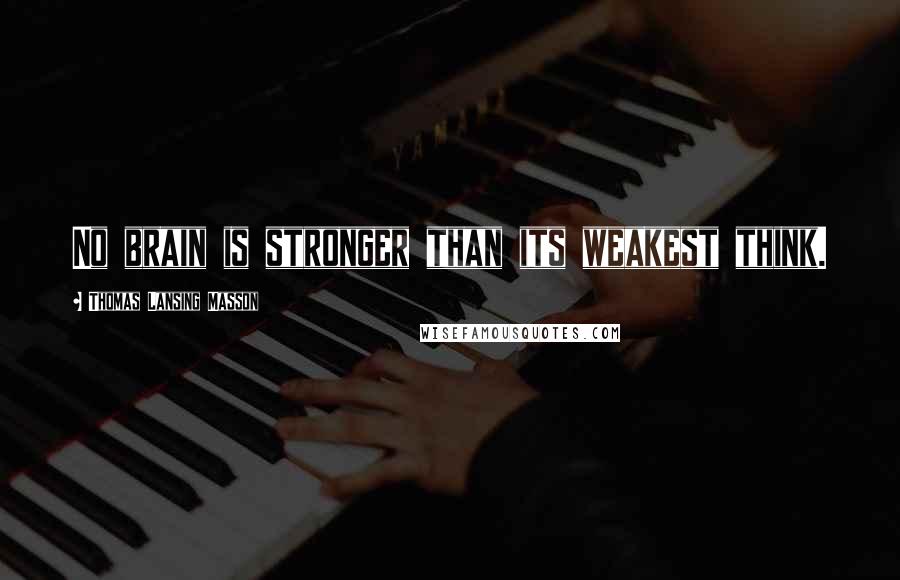 Thomas Lansing Masson quotes: No brain is stronger than its weakest think.