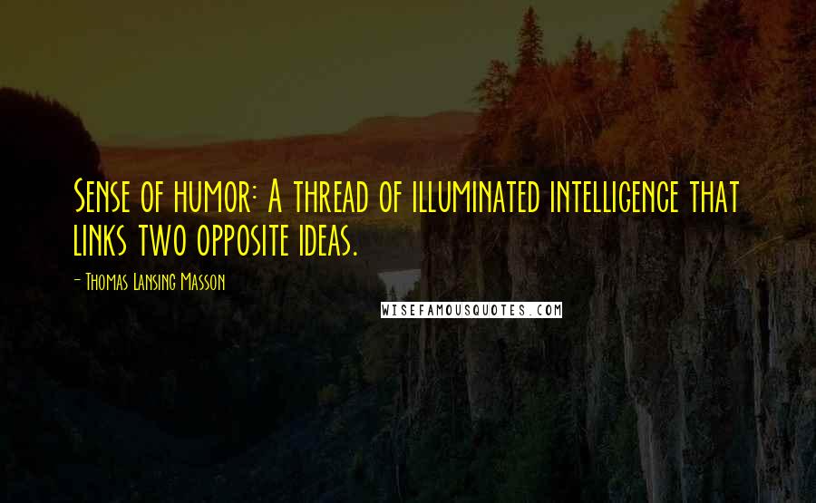 Thomas Lansing Masson quotes: Sense of humor: A thread of illuminated intelligence that links two opposite ideas.