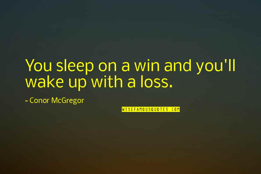 Thomas Lasky Quotes By Conor McGregor: You sleep on a win and you'll wake Thomas Lasky Quotes By Conor McGregor: You sleep on a win and you'll wake