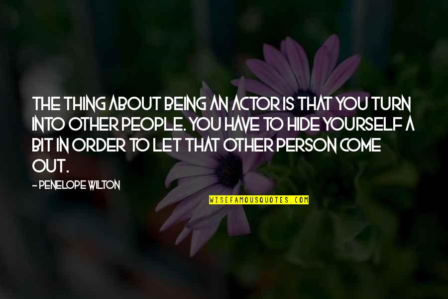 Thomas Lasky Quotes By Penelope Wilton: The thing about being an actor is that