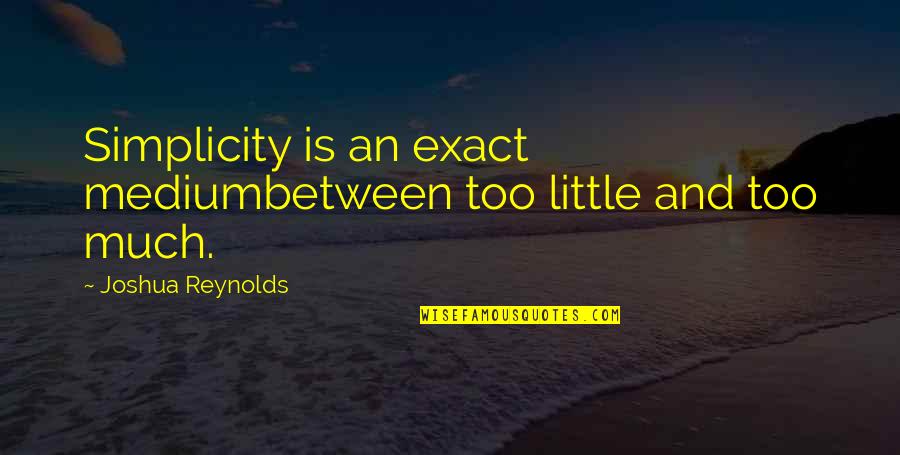 Thomas Leary Quotes By Joshua Reynolds: Simplicity is an exact mediumbetween too little and Thomas Leary Quotes By Joshua Reynolds: Simplicity is an exact mediumbetween too little and