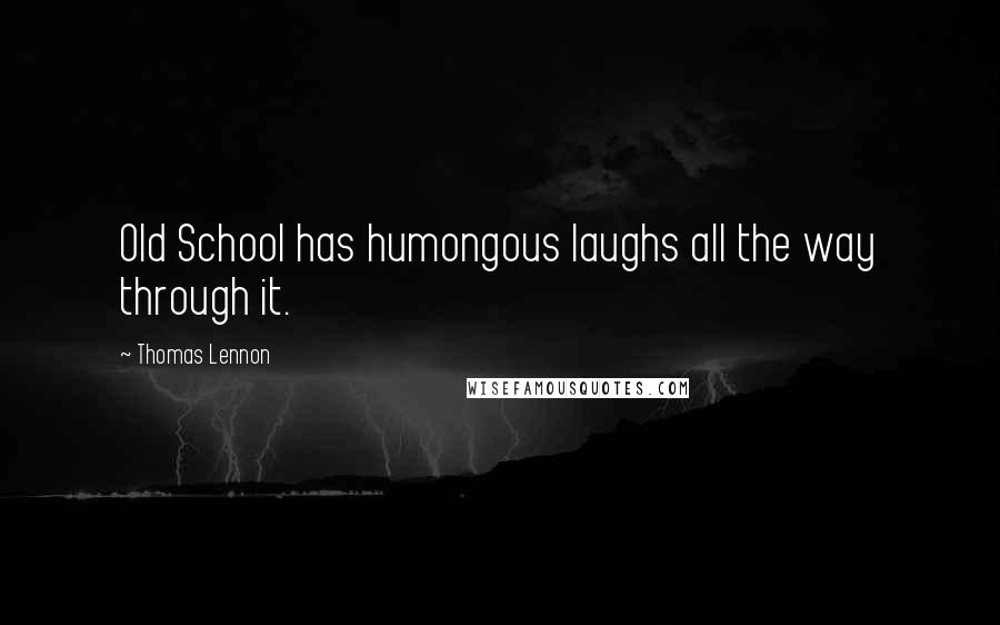 Thomas Lennon quotes: Old School has humongous laughs all the way through it.