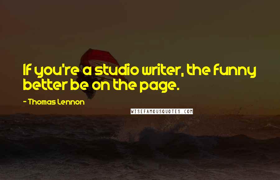 Thomas Lennon quotes: If you're a studio writer, the funny better be on the page.