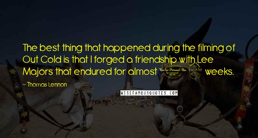 Thomas Lennon quotes: The best thing that happened during the filming of Out Cold is that I forged a friendship with Lee Majors that endured for almost 12 weeks.