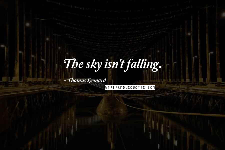 Thomas Leonard quotes: The sky isn't falling.