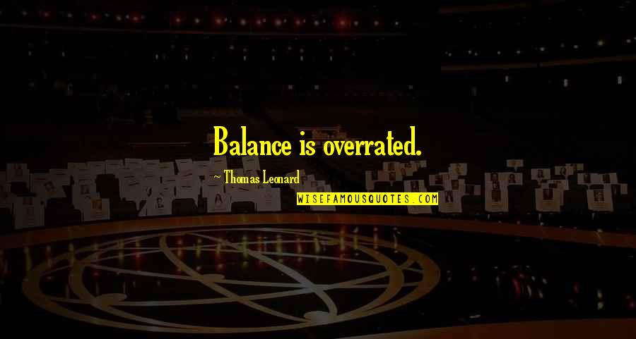 Thomas Leonard Quotes By Thomas Leonard: Balance is overrated.
