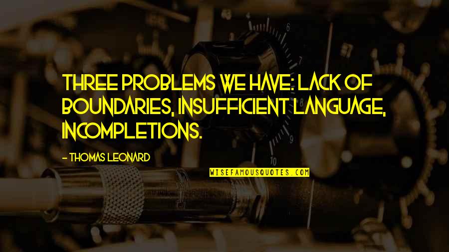 Thomas Leonard Quotes By Thomas Leonard: Three problems we have: lack of boundaries, insufficient