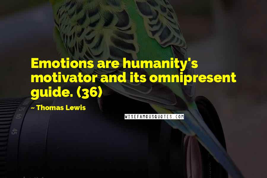 Thomas Lewis quotes: Emotions are humanity's motivator and its omnipresent guide. (36)