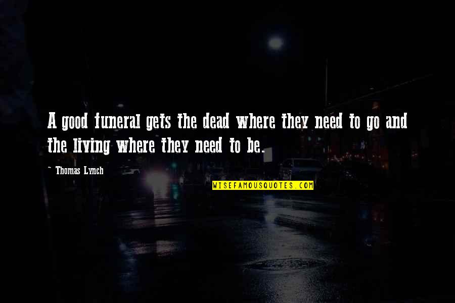 Thomas Lynch Quotes By Thomas Lynch: A good funeral gets the dead where they Thomas Lynch Quotes By Thomas Lynch: A good funeral gets the dead where they