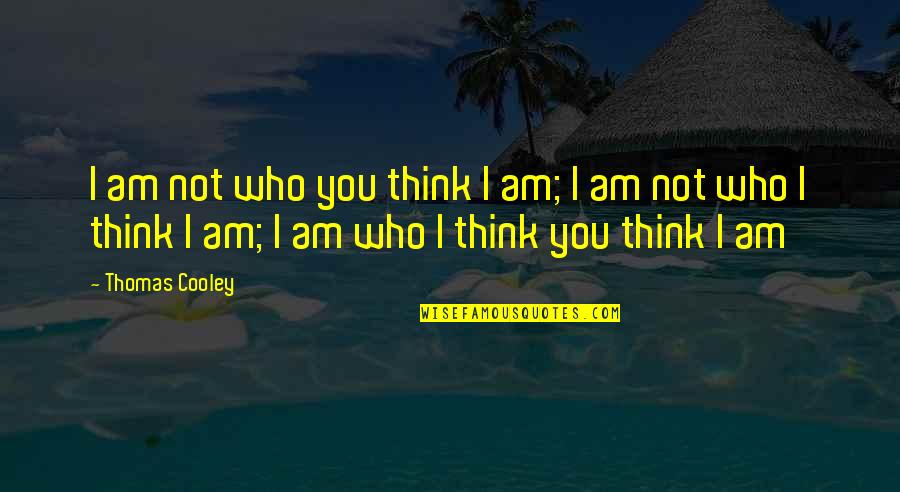 Thomas M Cooley Quotes By Thomas Cooley: I am not who you think I am;