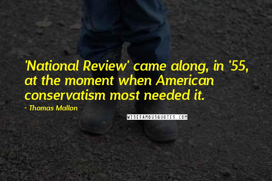 Thomas Mallon quotes: 'National Review' came along, in '55, at the moment when American conservatism most needed it.