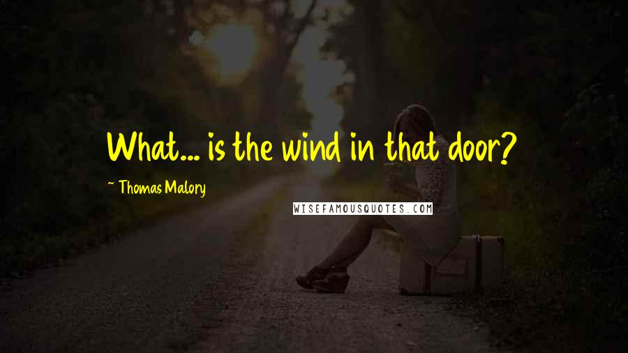 Thomas Malory quotes: What... is the wind in that door?