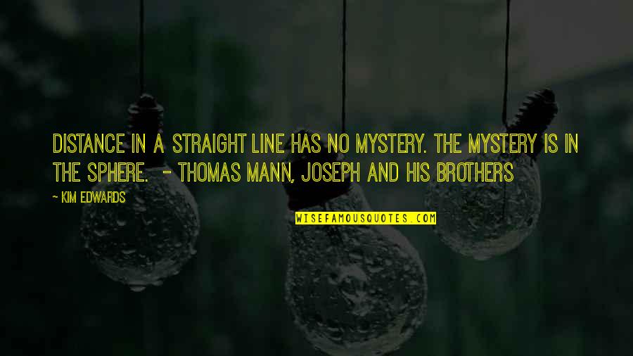 Thomas Mann Best Quotes By Kim Edwards: Distance in a straight line has no mystery.