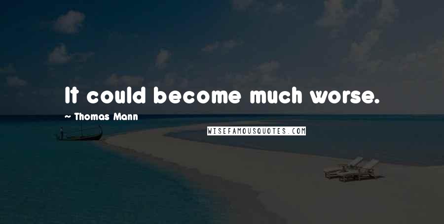 Thomas Mann quotes: It could become much worse.