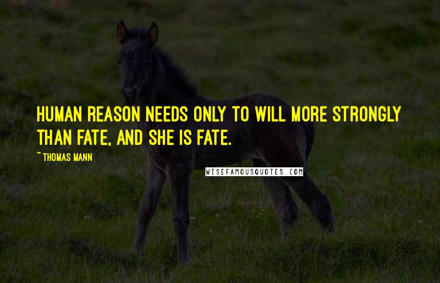 Thomas Mann quotes: Human reason needs only to will more strongly than fate, and she is fate.