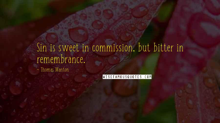 Thomas Manton quotes: Sin is sweet in commission, but bitter in remembrance.