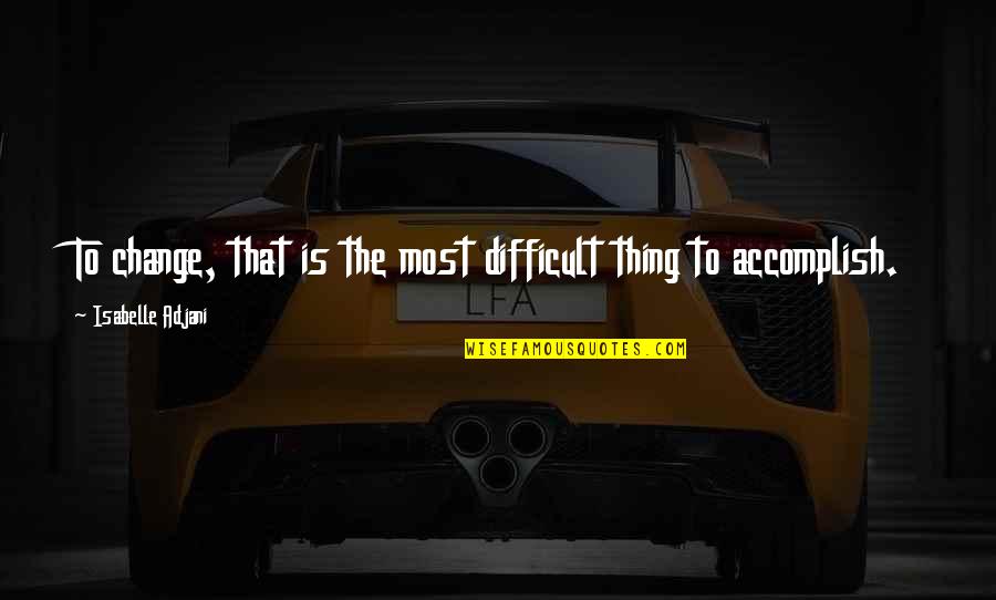 Thomas Manton Quotes By Isabelle Adjani: To change, that is the most difficult thing Thomas Manton Quotes By Isabelle Adjani: To change, that is the most difficult thing