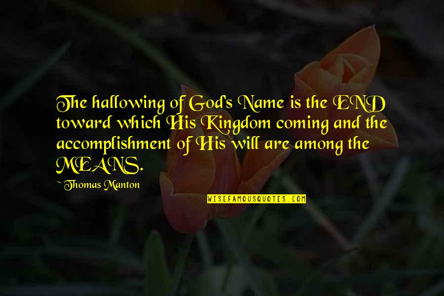 Thomas Manton Quotes By Thomas Manton: The hallowing of God's Name is the END Thomas Manton Quotes By Thomas Manton: The hallowing of God's Name is the END