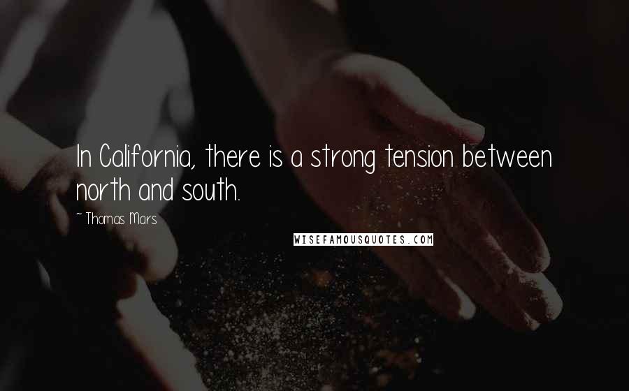 Thomas Mars quotes: In California, there is a strong tension between north and south.