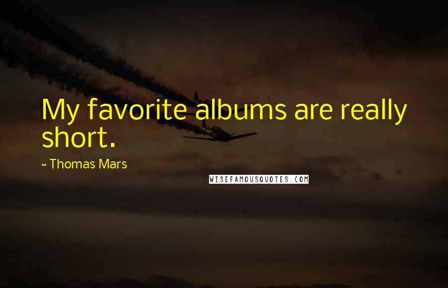 Thomas Mars quotes: My favorite albums are really short.