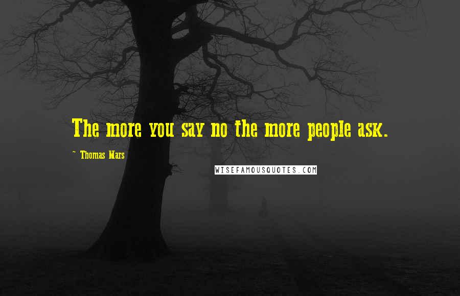 Thomas Mars quotes: The more you say no the more people ask.
