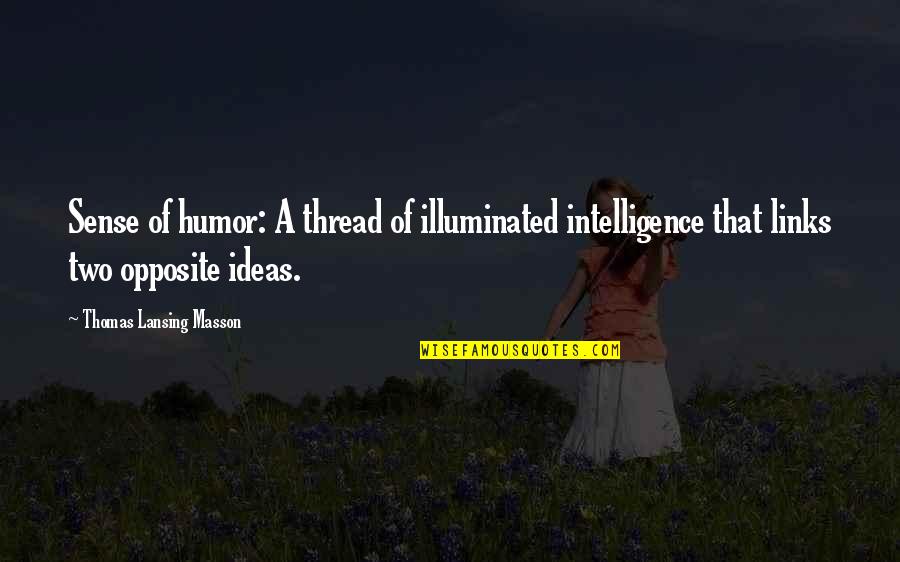 Thomas Masson Quotes By Thomas Lansing Masson: Sense of humor: A thread of illuminated intelligence