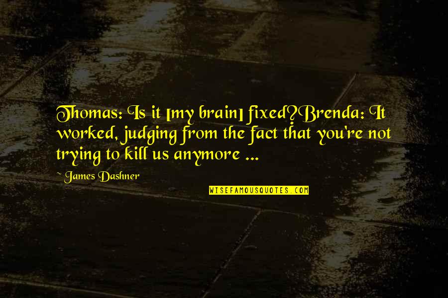 Thomas Maze Runner Quotes By James Dashner: Thomas: Is it [my brain] fixed?Brenda: It worked,