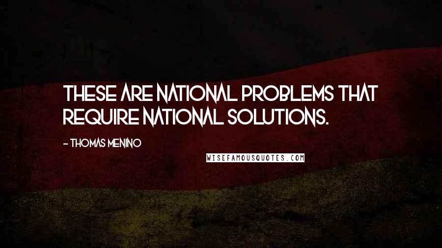 Thomas Menino quotes: These are national problems that require national solutions.