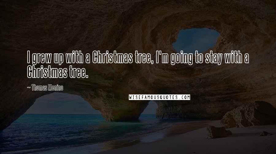 Thomas Menino quotes: I grew up with a Christmas tree, I'm going to stay with a Christmas tree.