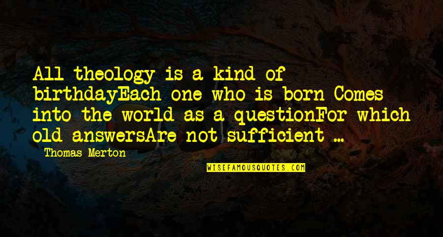 Thomas Merton Best Quotes By Thomas Merton: All theology is a kind of birthdayEach one