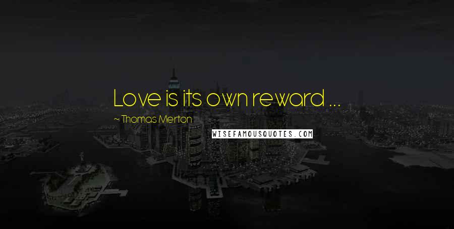 Thomas Merton quotes: Love is its own reward ...