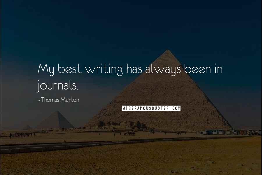 Thomas Merton quotes: My best writing has always been in journals.