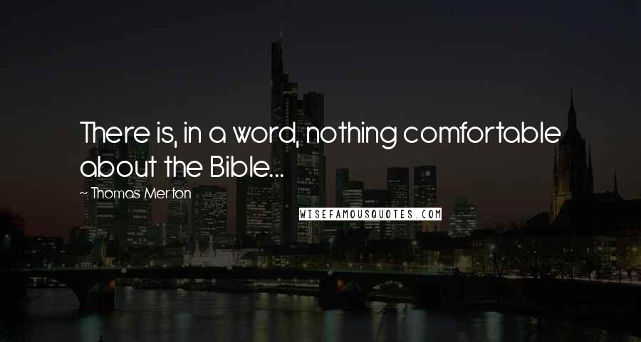Thomas Merton quotes: There is, in a word, nothing comfortable about the Bible...