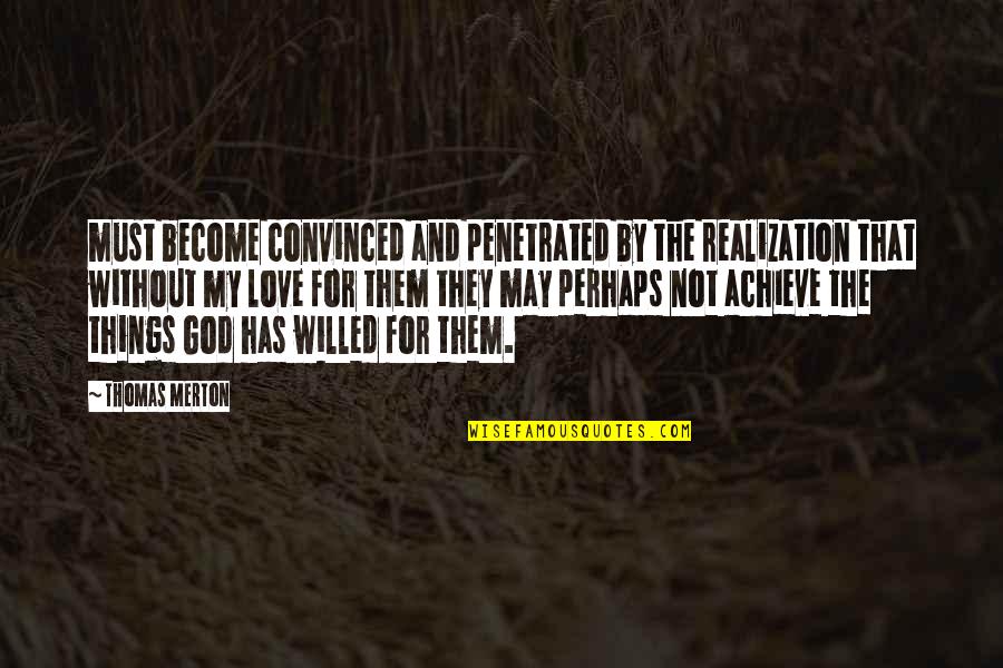 Thomas Merton Quotes By Thomas Merton: must become convinced and penetrated by the realization Thomas Merton Quotes By Thomas Merton: must become convinced and penetrated by the realization