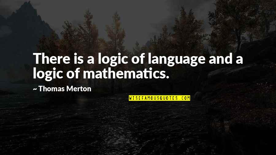 Thomas Merton Quotes By Thomas Merton: There is a logic of language and a