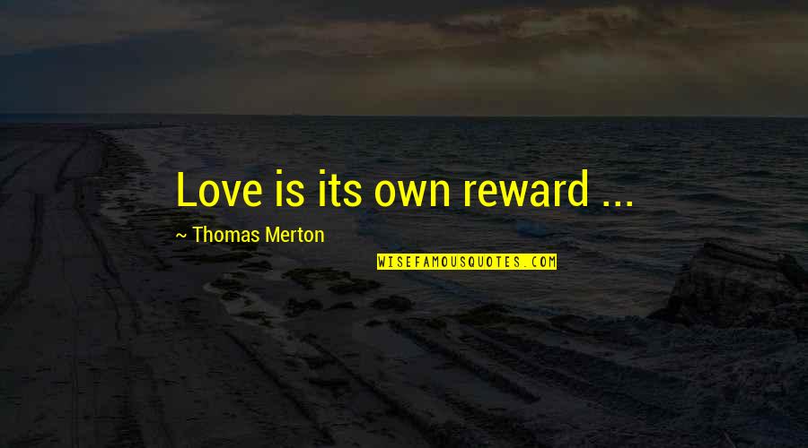 Thomas Merton Quotes By Thomas Merton: Love is its own reward ...
