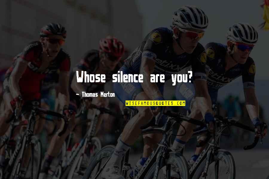 Thomas Merton Quotes By Thomas Merton: Whose silence are you? Thomas Merton Quotes By Thomas Merton: Whose silence are you?