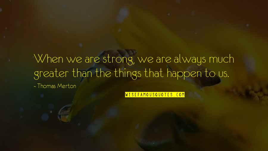 Thomas Merton Quotes By Thomas Merton: When we are strong, we are always much