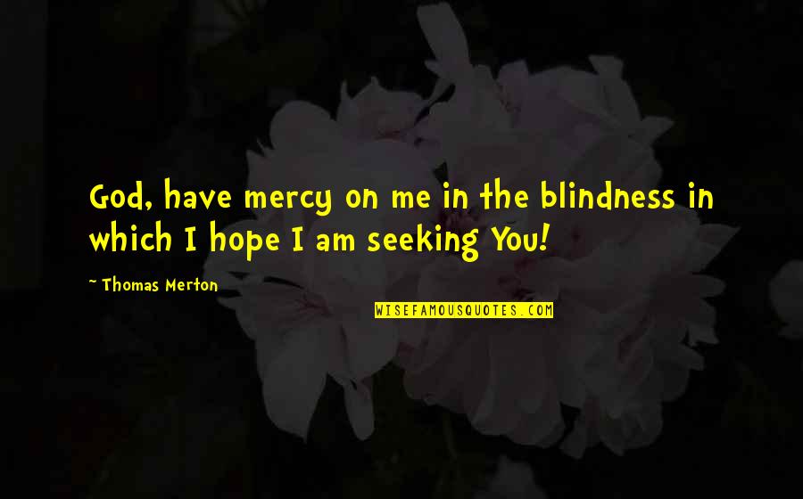 Thomas Merton Quotes By Thomas Merton: God, have mercy on me in the blindness