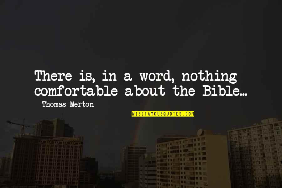 Thomas Merton Quotes By Thomas Merton: There is, in a word, nothing comfortable about Thomas Merton Quotes By Thomas Merton: There is, in a word, nothing comfortable about