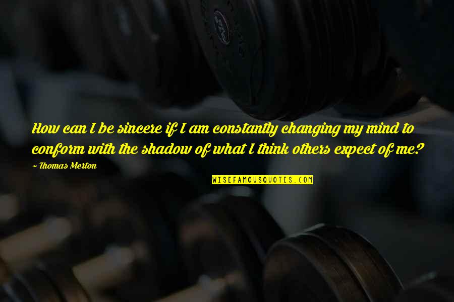 Thomas Merton Quotes By Thomas Merton: How can I be sincere if I am Thomas Merton Quotes By Thomas Merton: How can I be sincere if I am