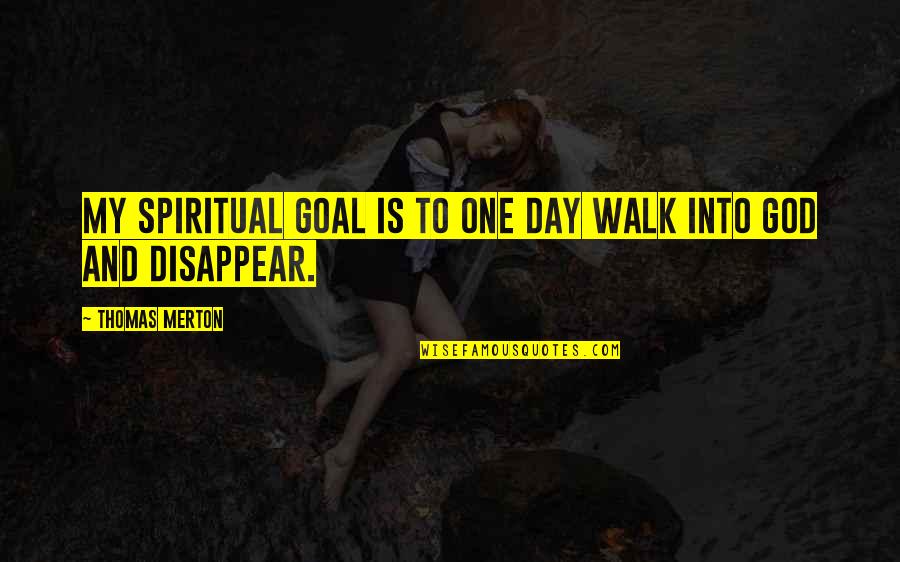Thomas Merton Quotes By Thomas Merton: My spiritual goal is to one day walk